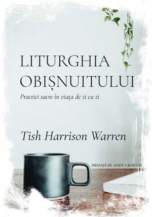 Liturghia Obisnuitului. Practici sacre in viata de zi cu zi