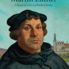 Martin Luther - Calugarul care a schimbat lumea