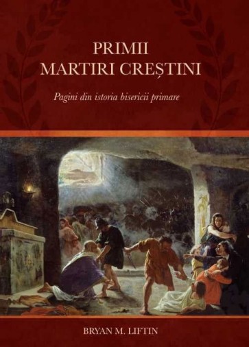 Primii martiri creștini: Pagini din istoria bisericii primare