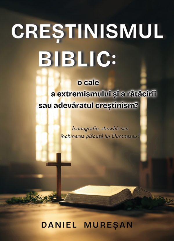 mures Creștinismul biblic: o cale a extremismului și a rătăcirii sau adevăratul creștinism?
