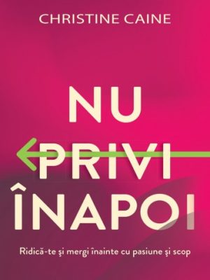 nu-privi Nu privi înapoi: Ridică-te și mergi înainte cu pasiune și scop