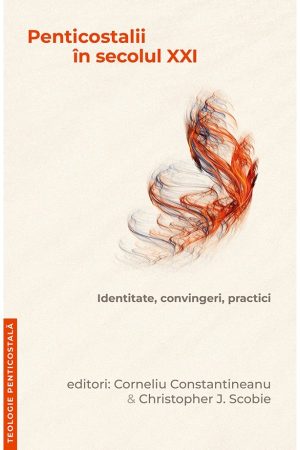 Penticostalii în secolul XXI. Identitate, convingeri, practici