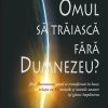 Poate omul sa traiasca fara Dumnezeu?
