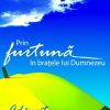 Prin furtuna in bratele lui Dumnezeu. Adapost in vremuri tulburi