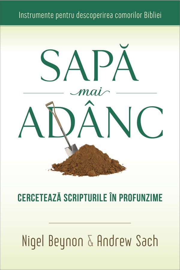 sapa_mai_adanc_front_cover_mica Sapă mai adânc. Cercetează Scripturile în profunzime - Instrumente pentru descoperirea comorilor Bibliei