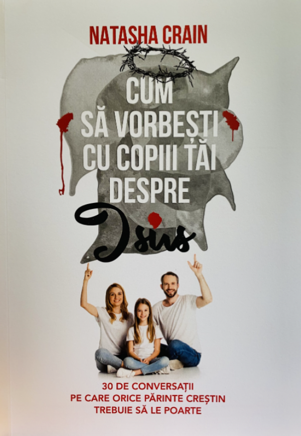 Cum sa vorbesti cu copiii tai despre Isus - 30 de conversatii pe care orice parinte crestin trebuie sa le poarte