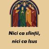 Nici ca sfinții, nici ca Isus