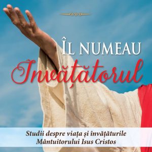 Îl numeau Învățătorul - studii despre viața și învățăturile Mântuitorului Isus Cristos