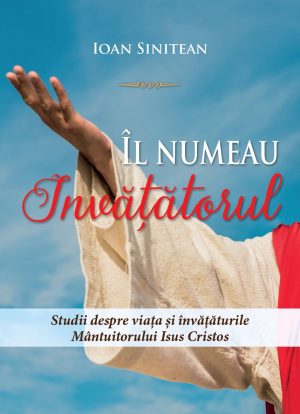 sin Îl numeau Învățătorul - studii despre viața și învățăturile Mântuitorului Isus Cristos