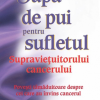 Supa de pui pentru sufletul Supravietuitorului cancerului