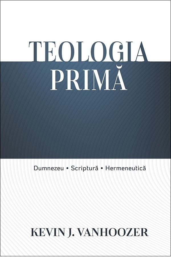 teologia_prima__1_1 Teologia primă: Dumnezeu, Scriptură, hermeneutică