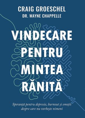 vindecare-pentru-mintea-ranita-01 Vindecare pentru mintea rănită: Speranță pentru depresie, burnout și emoții despre care nu vorbește nimeni