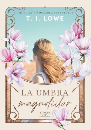 la-umbra-magnoliilor-01 La umbra magnoliilor - Trilogia: Vindecarea sufletului