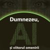 Dumnezeu, AI și viitorul omenirii: Apocalipsa în era inteligenței artificiale