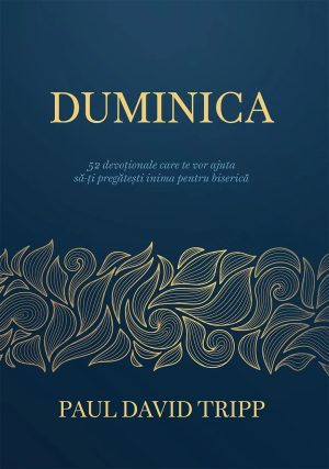 duminica Duminica - 52 devoționale care te vor ajuta să-ți pregătești inima pentru biserică