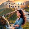 Invențiile inimii. Seria Fiicele magnatului forestier vol. 2