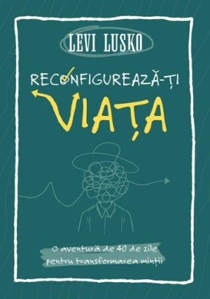 reconfigureaza-ti-viata-01 Reconfigurează-ți viața: O aventură de 40 de zile pentru transformarea minții