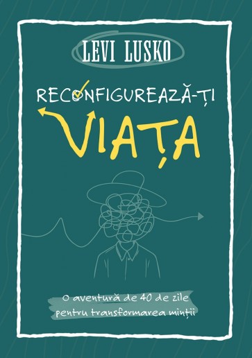 reconfigureaza-ti-viata-01 Reconfigurează-ți viața: O aventură de 40 de zile pentru transformarea minții