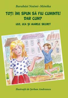toti imi spun Toti imi spun sa fiu cuminte! Dar cum? Lea, Leo si marele secret