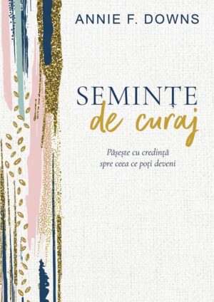 Semințe de curaj: Pășește cu credință spre ceea ce poți deveni